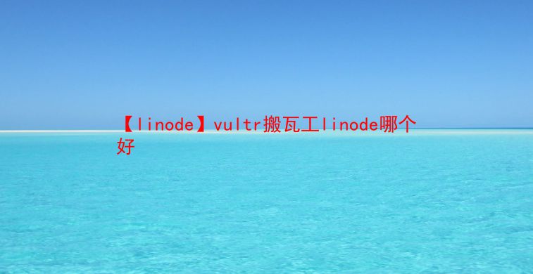 【linode】vultr搬瓦工linode哪个好  第1张